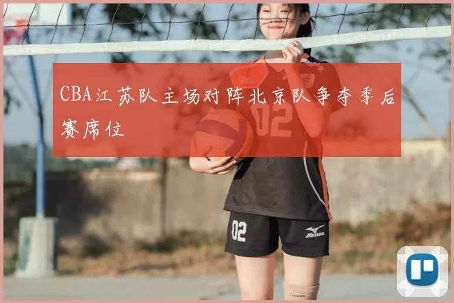 CBA江苏队主场对阵北京队争夺季后赛席位