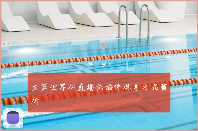 女篮世界杯直播无插件观看方式解析