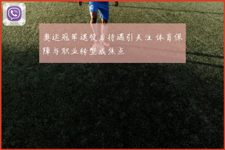 奥运冠军退役后待遇引关注 体育保障与职业转型成焦点