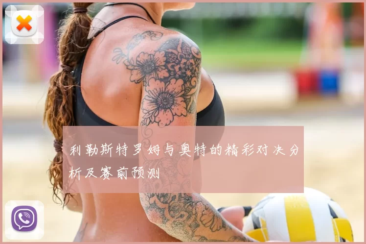 利勒斯特罗姆与奥特的精彩对决分析及赛前预测