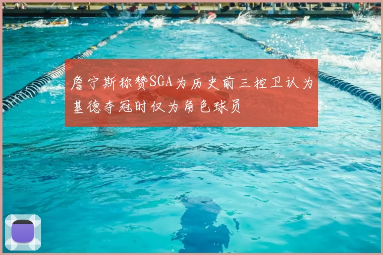 詹宁斯称赞SGA为历史前三控卫认为基德夺冠时仅为角色球员