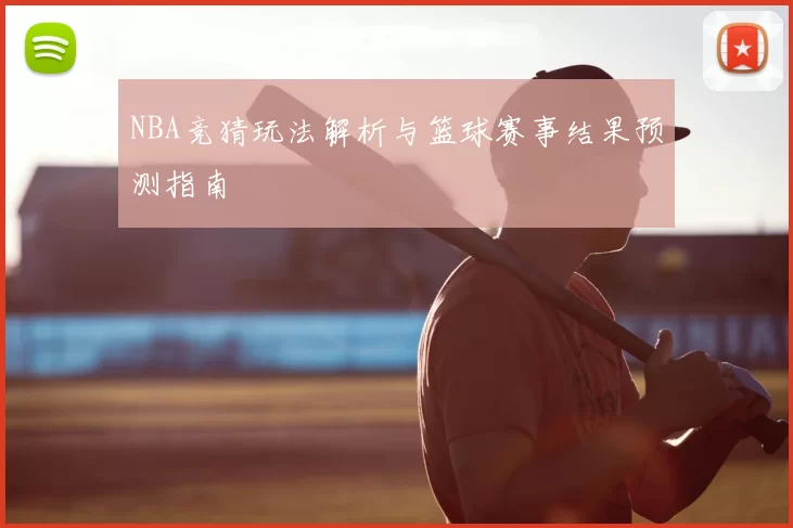 NBA竞猜玩法解析与篮球赛事结果预测指南