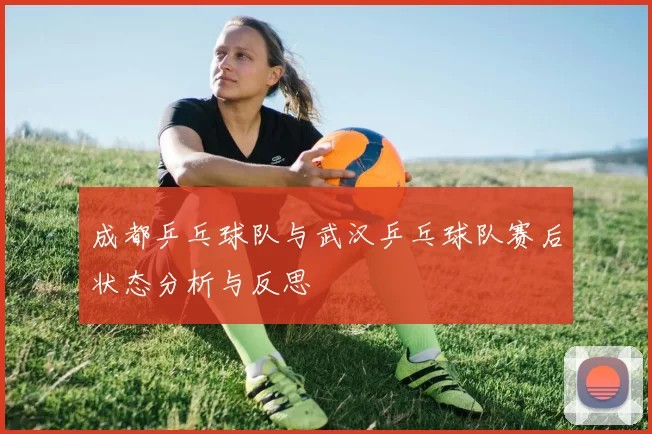 成都乒乓球队与武汉乒乓球队赛后状态分析与反思